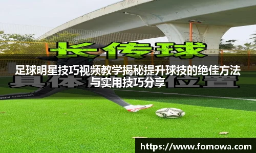 足球明星技巧视频教学揭秘提升球技的绝佳方法与实用技巧分享